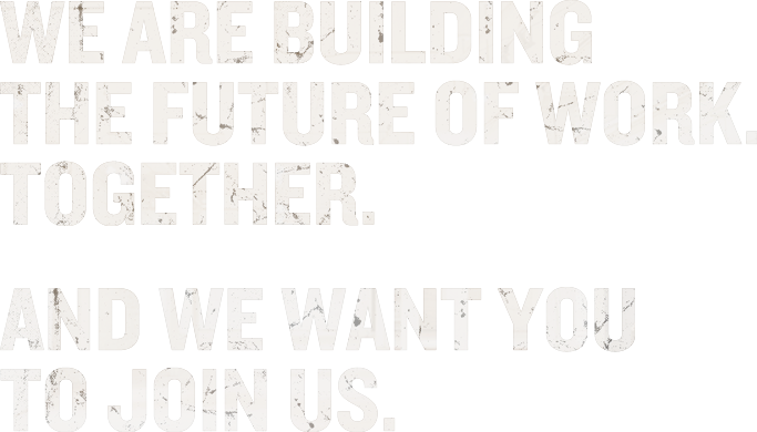 We are building the future of work together. And we want you to join us.